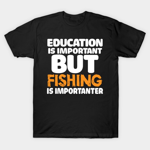 Education Is Important, But Fishing Is Importanter T-Shirt by mikels